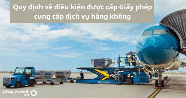 Quy định về điều kiện được cấp Giấy phép cung cấp dịch vụ hàng không 1 Quy định về điều kiện được cấp Giấy phép cung cấp dịch vụ hàng không