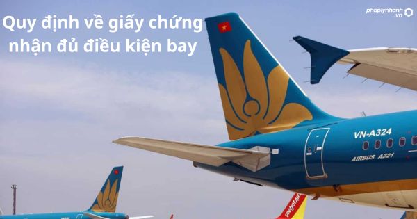 Quy định về giấy chứng nhận đủ điều kiện bay 1 Quy định về giấy chứng nhận đủ điều kiện bay