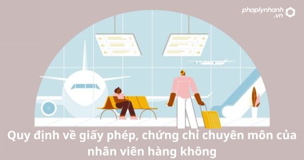 Quy định về giấy phép, chứng chỉ chuyên môn của nhân viên hàng không 15 Quy định về giấy phép, chứng chỉ chuyên môn của nhân viên hàng không
