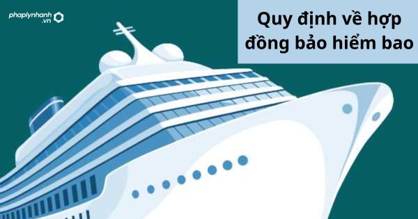 Quy định về hợp đồng bảo hiểm bao 1 Quy định về hợp đồng bảo hiểm bao
