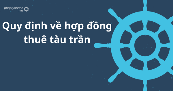 Quy định về hợp đồng thuê tàu trần