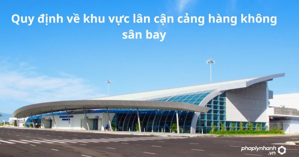 Quy định về khu vực lân cận cảng hàng không, sân bay 5 Quy định về khu vực lân cận cảng hàng không, sân bay
