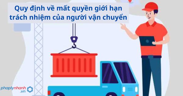 Quy định về mất quyền giới hạn trách nhiệm của người vận chuyển 1 Quy định về mất quyền giới hạn trách nhiệm của người vận chuyển