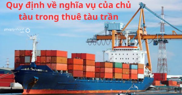 Quy định về nghĩa vụ của chủ tàu trong thuê tàu trần