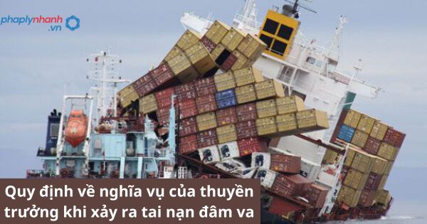 Quy định về nghĩa vụ của thuyền trưởng khi xảy ra tai nạn đâm va 1 Quy định về nghĩa vụ của thuyền trưởng khi xảy ra tai nạn đâm va