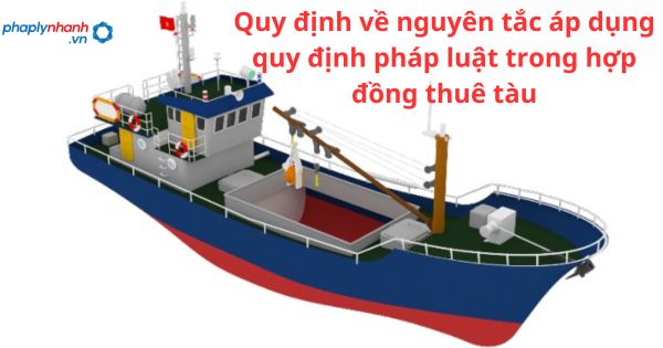 Nguyên tắc áp dụng quy định pháp luật trong hợp đồng thuê tàu 1 Nguyên tắc áp dụng quy định pháp luật trong hợp đồng thuê tàu