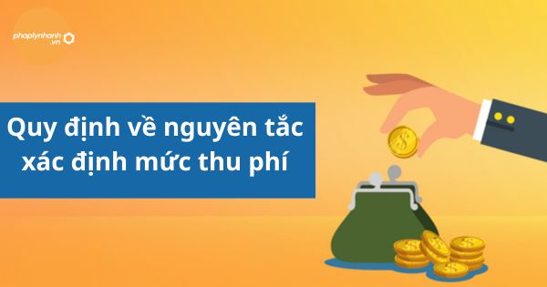 Quy định về nguyên tắc xác định mức thu phí 1 Quy định về nguyên tắc xác định mức thu phí