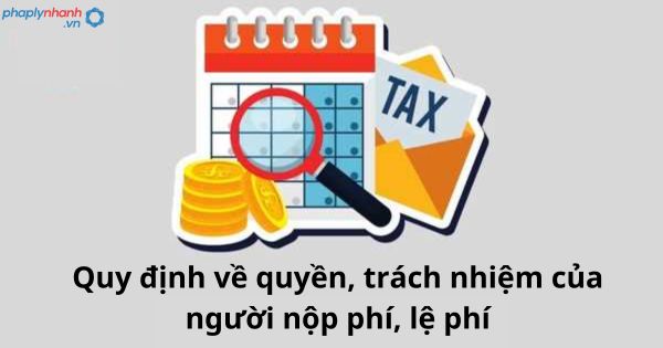 Quy định về quyền, trách nhiệm của người nộp phí, lệ phí 1 Quy định về quyền, trách nhiệm của người nộp phí, lệ phí