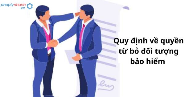 Quy định về quyền từ bỏ đối tượng bảo hiểm 1 Quy định về quyền từ bỏ đối tượng bảo hiểm