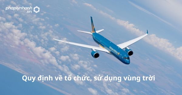 Quy định về tổ chức, sử dụng vùng trời 1 Quy định về tổ chức, sử dụng vùng trời