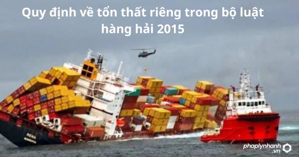 Quy định về tổn thất riêng trong bộ luật hàng hải 2015 1 Quy định về tổn thất riêng trong bộ luật hàng hải 2015