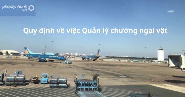 Quy định về việc Quản lý chướng ngại vật 9 Quy định về việc Quản lý chướng ngại vật