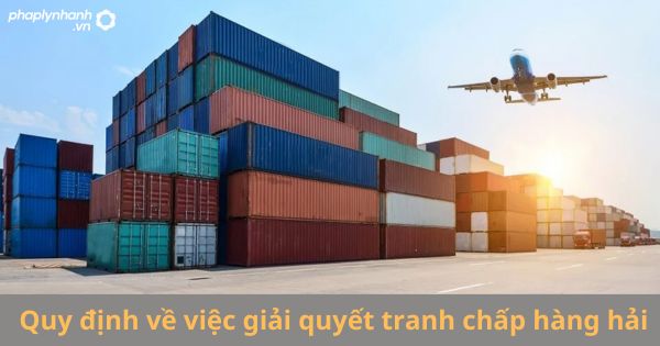 Quy định về việc giải quyết tranh chấp hàng hải 1 Quy định về việc giải quyết tranh chấp hàng hải