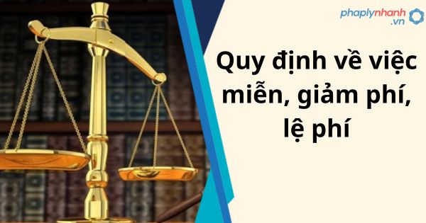 Quy định về việc miễn, giảm phí, lệ phí 1 Quy định về việc miễn, giảm phí, lệ phí
