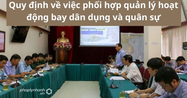 Quy định về việc phối hợp quản lý hoạt động bay dân dụng và quân sự 13 Quy định về việc phối hợp quản lý hoạt động bay dân dụng và quân sự