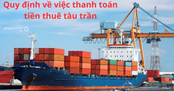 Quy định về việc thanh toán tiền thuê tàu trần