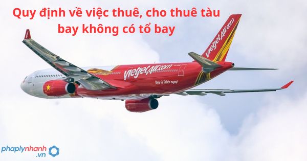 Quy định về việc thuê, cho thuê tàu bay không có tổ bay