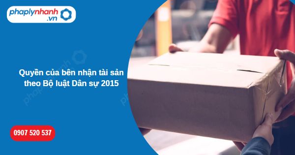 Quyền của bên nhận tài sản theo Bộ luật Dân sự 2015 1 Quyền của bên nhận tài sản theo Bộ luật Dân sự 2015-Hỗ trợ, tư vấn pháp lý nhanh