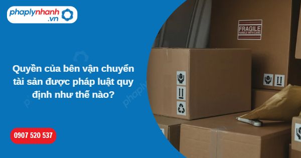 Quyền của bên vận chuyển tài sản được pháp luật quy định như thế nào? 1 Quyền của bên vận chuyển tài sản được pháp luật quy định như thế nào-Hỗ trợ, tư vấn pháp lý nhanh