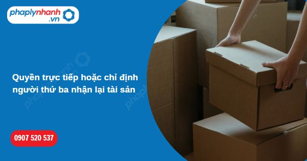 Quyền trực tiếp hoặc chỉ định người thứ ba nhận lại tài sản 1 Quyền trực tiếp hoặc chỉ định người thứ ba nhận lại tài sản-Hỗ trợ, tư vấn pháp lý nhanh