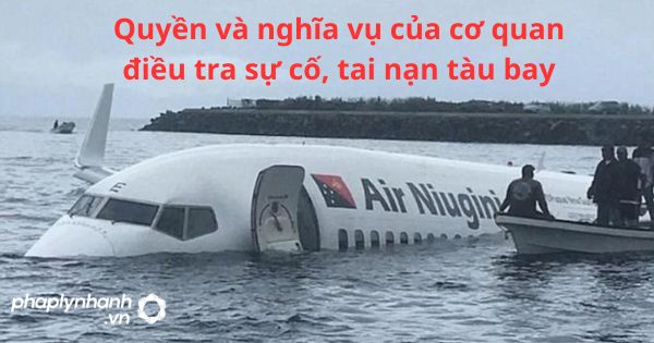 Nghĩa vụ và quyền của cơ quan điều tra sự cố, tai nạn tàu bay 15 nghĩa vụ và quyền của cơ quan điều tra sự cố, tai nạn tàu bay