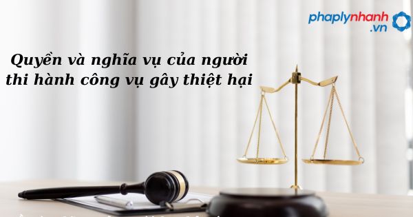 Quyền và nghĩa vụ của người thi hành công vụ gây thiệt hại - hỗ trợ, tư vấn pháp lý nhanh