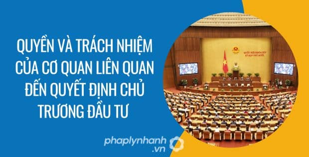 Quyền và trách nhiệm của cơ quan liên quan đến quyết định chủ trương đầu tư - Tư vấn hỗ trợ phaplynhanh