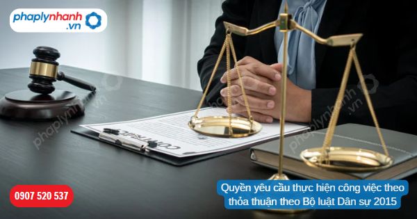 Quyền yêu cầu thực hiện công việc theo thỏa thuận theo Bộ luật Dân sự 2015-Hỗ trợ, tư vấn pháp lý nhanh