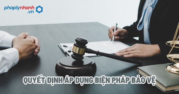 Quyết định áp dụng biện pháp bảo vệ? 1 Quyết định áp dụng biện pháp bảo vệ - Tư vấn, hỗ trợ pháp lý nhanh