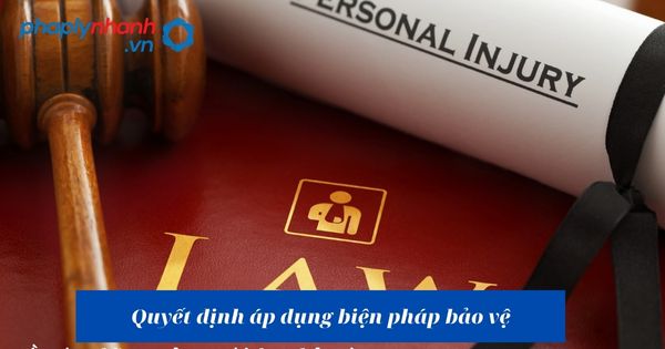 Quyết định áp dụng biện pháp bảo vệ như thế nào? 1 Quyết định áp dụng biện pháp bảo vệ - hỗ trợ, tư vấn pháp lý nhanh