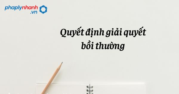 Quyết định giải quyết bồi thường được quy định như thế nào? 1 Quyết định giải quyết bồi thường - hỗ trợ, tư vấn pháp lý nhanh