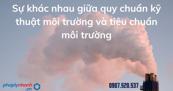 Sự khác nhau giữa quy chuẩn kỹ thuật môi trường và tiêu chuẩn môi trường 1 Sự khác nhau giữa quy chuẩn kỹ thuật môi trường và tiêu chuẩn môi trường - tư vấn hỗ trợ pháp lý nhanh