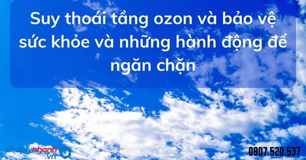 Suy thoái tầng ozon và bảo vệ sức khỏe và những hành động để ngăn chặn 1 Suy thoái tầng ozon và bảo vệ sức khỏe và những hành động để ngăn chặn - tư vấn hõ trợ pháp lý nhanh