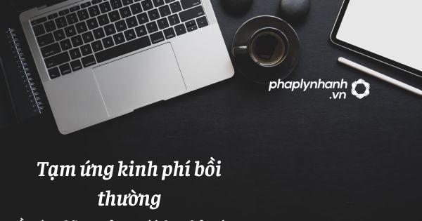 Tạm ứng kinh phí bồi thường trong trách nhiệm bồi thường của Nhà nước? 1 Tạm ứng kinh phí bồi thường - hỗ trợ, tư vấn pháp lý nhanh