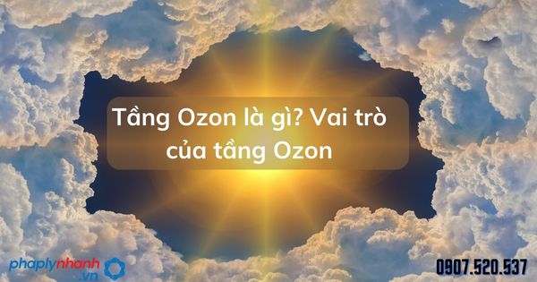 Tầng Ozon là gì? Vai trò của tầng Ozon 1 Tầng Ozon là gì Vai trò của tầng Ozon - tư vấn hỗ trợ pháp lý nhanh