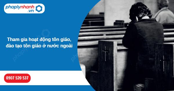 Tham gia hoạt động tôn giáo, đào tạo tôn giáo ở nước ngoài 1 Tham gia hoạt động tôn giáo, đào tạo tôn giáo ở nước ngoài-Hỗ trợ, tư vấn pháp lý nhanh