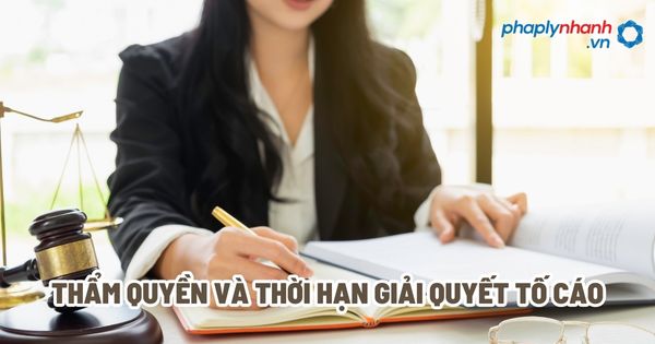 Thẩm quyền và thời hạn giải quyết tố cáo? 1 Thẩm quyền và thời hạn giải quyết tố cáo - Tư vấn, hỗ trợ pháp lý nhanh