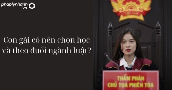 Con gái có nên chọn học và theo đuổi ngành Luật? 18 Con gái có nên chọn học và theo đuổi ngành luật