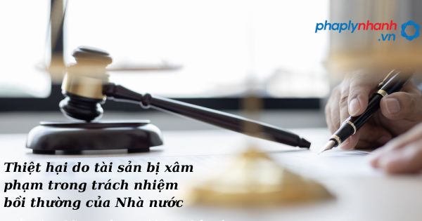 Thiệt hại do tài sản bị xâm phạm trong trách nhiệm bồi thường của Nhà nước như thế nào? 15 Thiệt hại do tài sản bị xâm phạm trong trách nhiệm bồi thường của Nhà nước - hỗ trợ, tư vấn pháp lý nhanh