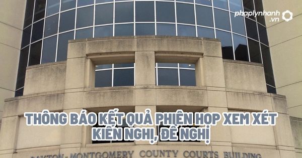 Thông báo kết quả phiên họp xem xét kiến nghị, đề nghị? 1 Thông báo kết quả phiên họp xem xét kiến nghị, đề nghị - Tư vấn, hỗ trợ pháp lý nhanh