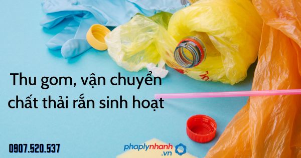 Thu gom, vận chuyển chất thải rắn sinh hoạt được quy định thế nào? 11 Thu gom, vận chuyển chất thải rắn sinh hoạt - tư vấn hỗ trợ pháp lý nhanh