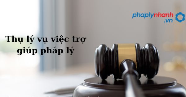 Thụ lý vụ việc trợ giúp pháp lý như thế nào? 13 Thụ lý vụ việc trợ giúp pháp lý - hỗ trợ, tư vấn pháp lý nhanh