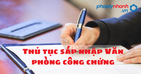 Thủ tục sáp nhập Văn phòng công chứng 12 Thủ tục sáp nhập Văn phòng công chứng