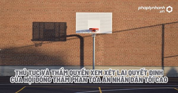 Thủ tục và thẩm quyền xem xét lại quyết định của hội đồng thẩm phán tòa án nhân dân tối cao? 1 Thủ tục và thẩm quyền xem xét lại quyết định của hội đồng thẩm phán tòa án nhân dân tối cao - Tư vấn, hỗ trợ pháp lý nhanh
