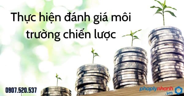 Thực hiện đánh giá môi trường chiến lược theo Luật bảo vệ môi trường 2020 1 Thực hiện đánh giá môi trường chiến lược - tư vấn hỗ trợ pháp lý nhanh