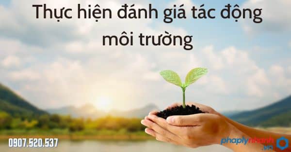 Thực hiện đánh giá tác động môi trường - tư vấn hỗ trợ pháp lý nhanh