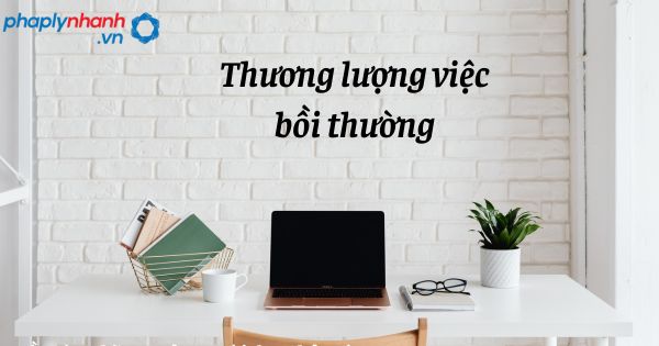 Thương lượng việc bồi thường trong trách nhiệm bồi thường của Nhà nước? 1 Thương lượng việc bồi thường - hỗ trợ, tư vấn pháp lý nhanh