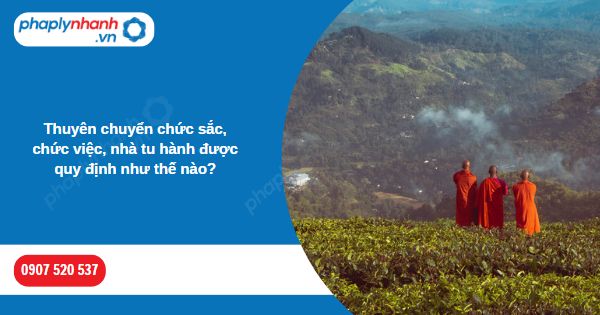 Thuyên chuyển chức sắc, chức việc, nhà tu hành được quy định như thế nào? 3 Thuyên chuyển chức sắc, chức việc, nhà tu hành được quy định như thế nào-Hỗ trợ, tư vấn pháp lý nhanh
