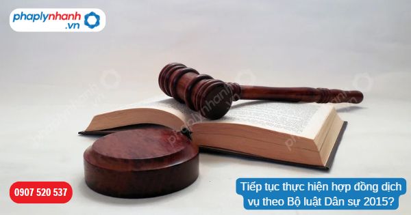 Tiếp tục thực hiện hợp đồng dịch vụ theo Bộ luật Dân sự 2015? 1 Tiếp tục thực hiện hợp đồng dịch vụ theo Bộ luật Dân sự 2015-Hỗ trợ, tư vấn pháp lý nhanh