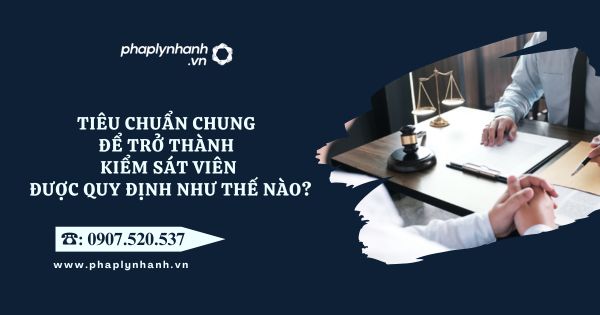 Tiêu chuẩn chung để trở thành Kiểm sát viên được quy định như thế nào? 6 Tiêu chuẩn chung để trở thành Kiểm sát viên được quy định như thế nào - Tư vấn, hỗ trợ pháp lý nhanh